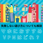 スマホにおすすめのVPNはどれ？失敗しない選び方についても解説